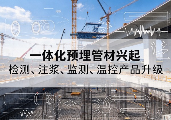 连山一体化管材产品兴起，声测注浆一体管、多功能预埋管应用增多